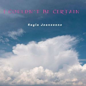 I Couldnt Be Certain, Kayla Jeansonne