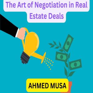 The Art of Negotiation in Real Estate..., AHMED MUSA