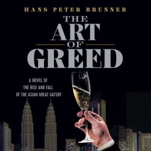 The Art of Greed: A Novel of the Rise and Fall of the Asian Great Gatsby