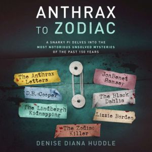 Anthrax to Zodiac: A Snarky PI Delves into the Most Notorious Unsolved Mysteries of the Past 150 Years