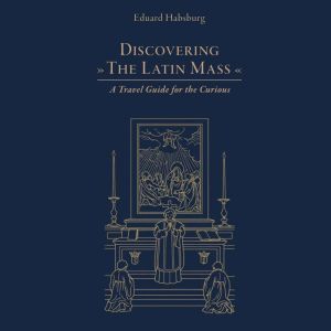 Discovering the Latin Mass, Eduard Habsburg