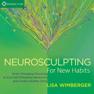 Neurosculpting for New Habits, Lisa Wimberger