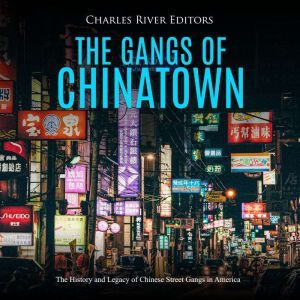 The Gangs of Chinatown The History a..., Charles River Editors