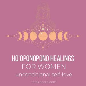 Hooponopono Healings For Women  unc..., Think and Bloom