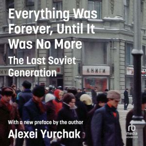 Everything Was Forever, Until It Was No More: The Last Soviet Generation