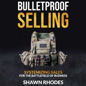 Bulletproof Selling Systemizing Sales..., Shawn Rhodes