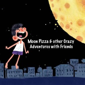 Moon Pizza  other Adventures with Fr..., Rohini Nilekani