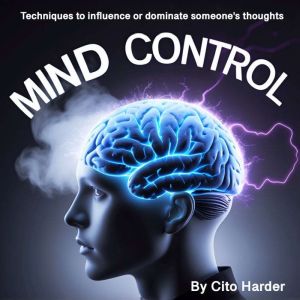 Mind Control: Techniques to Influence or Dominate Someone's Thoughts
