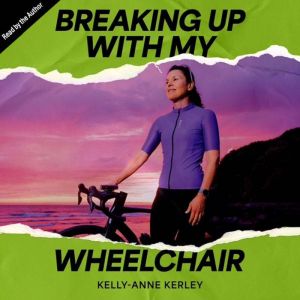 Breaking Up with My Wheelchair, KellyAnne Kerley