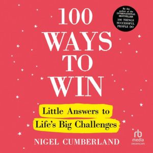 100 Ways to Win: Little Answers to Lifes Big Challenges