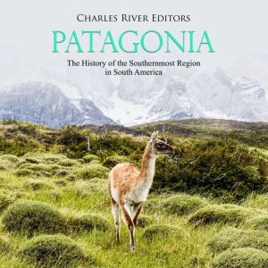 Patagonia The History of the Souther..., Charles River Editors