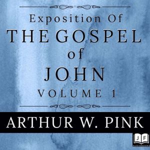 Exposition of the Gospel of John, Vol..., Arthur W. Pink
