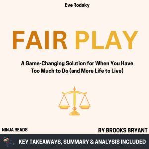 Summary: Fair Play: A Game-Changing Solution for When You Have Too Much to Do (and More Life to Live) by Eve Rodsky: Key Takea