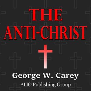 The AntiChrist, George W. Carey