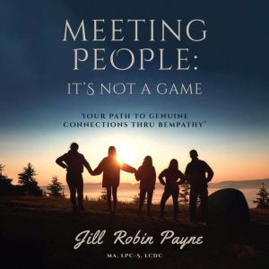 Meeting People: It's Not a Game: Your Path to Genuine Connections thru Bempathy