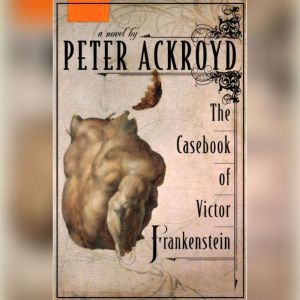 The Casebook of Victor Frankenstein, Peter Ackroyd