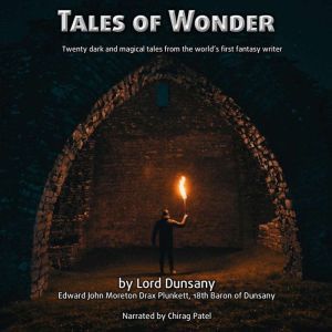 Tales of Wonder: Eighteen Magical Tales of Dreams, Destinies, Strangeness and Wonder, Lord Dunsany