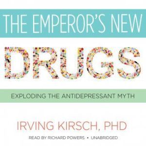 The Emperors New Drugs: Exploding the Antidepressant Myth, Irving Kirsch, PhD