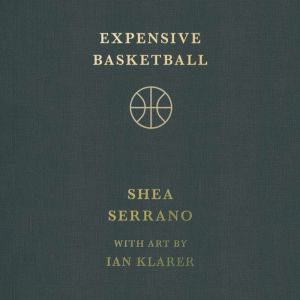 Expensive Basketball, Shea Serrano