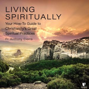 Living Spiritually Your HowTo Guide..., Anthony Ciorra