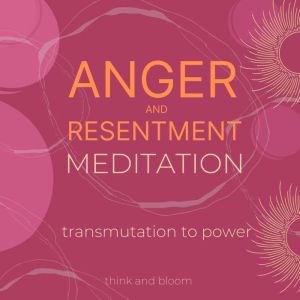 Anger and resentment meditation  tra..., Think and Bloom