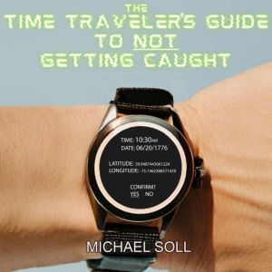 The Time Travelers Guide to NOT Gett..., Michael Soll