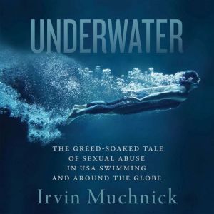 Underwater: The Greed-Soaked Tale of Sexual Abuse in USA Swimming and Around the Globe