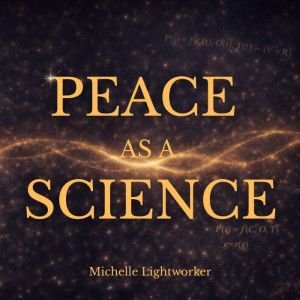 Peace As A Science, Michelle Lightworker