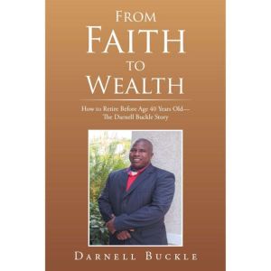 From Faith to Wealth: How to Retire Before Age 40 Years OldThe Darnell Buckle Story