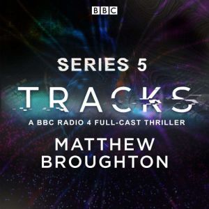 Tracks: Series 5: A BBC Radio 4 full-cast thriller