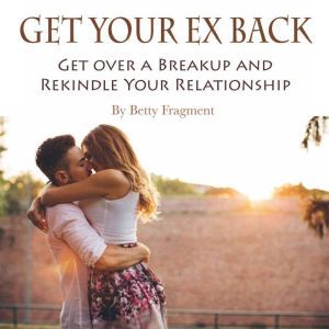 Get Your Ex Back: Get over a Breakup and Rekindle Your Relationship, Betty Fragment