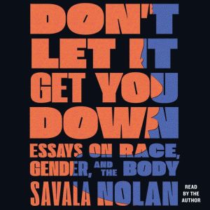 Don't Let It Get You Down: Essays on Race, Gender, and the Body