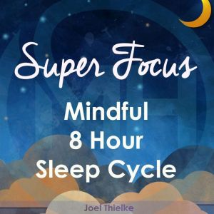 Super Focus  Mindful 8 Hour Sleep Cy..., Joel Thielke