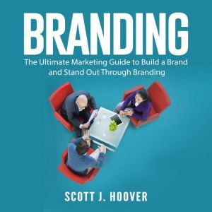 Branding The Ultimate Marketing Guid..., Scott J. Hoover