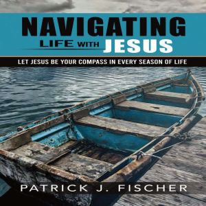 Navigating Life with Jesus: Let Jesus be your compass in every season of life