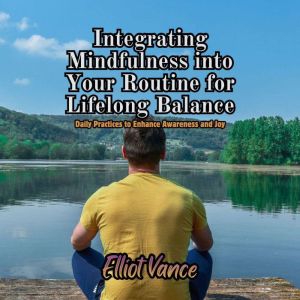 Integrating Mindfulness into Your Rou..., Elliot Vance