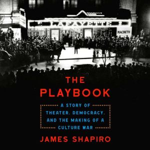 The Playbook: A Story of Theater, Democracy, and the Making of a Culture War