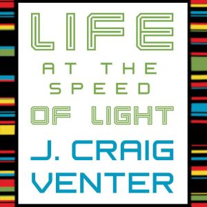 Life at the Speed of Light, J. Craig Venter