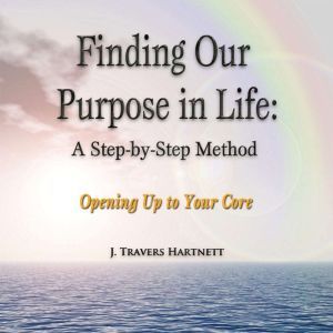 Finding Our Purpose in Life A Stepb..., J. Travers Hartnett