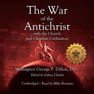 The War of the Antichrist with the Ch..., Msgr. George F. Dillon, DD