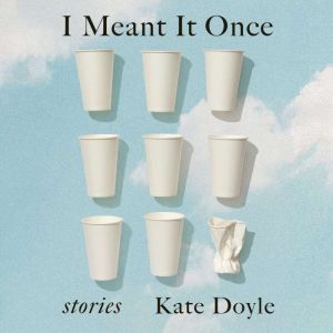 I Meant It Once, Kate Doyle