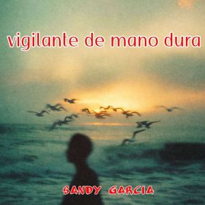 vigilante de mano dura, Sandy Garcia