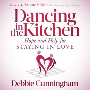 Dancing in the Kitchen: Hope and Help for Staying in Love