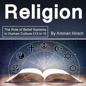 Religion: The Role of Belief Systems in Human Culture (13 in 1)