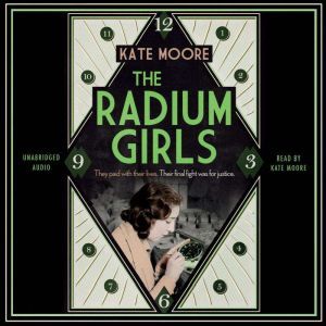 The Radium Girls: They paid with their lives. Their final fight was for justice.