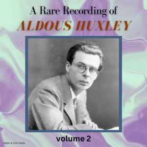 A Rare Recording of Aldous Huxley Vol..., Aldous Huxley