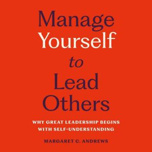 Manage Yourself to Lead Others, Margaret C. Andrews