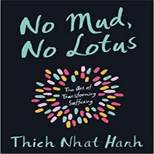 No Mud, No Lotus The Art of Transforming Suffering, Thich Nhat Hanh