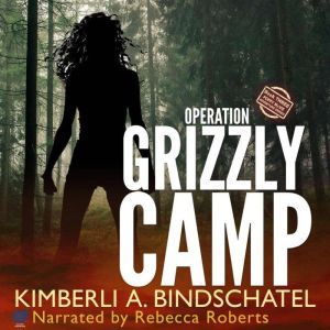 Operation Grizzly Camp: An edge-of-your-seat survival thriller in the savage wilderness of Alaska, Kimberli A. Bindschatel