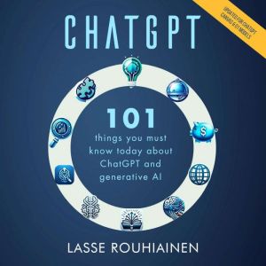 CHATGPT - 101 Things You Must Know Today About ChatGPT and Generative AI